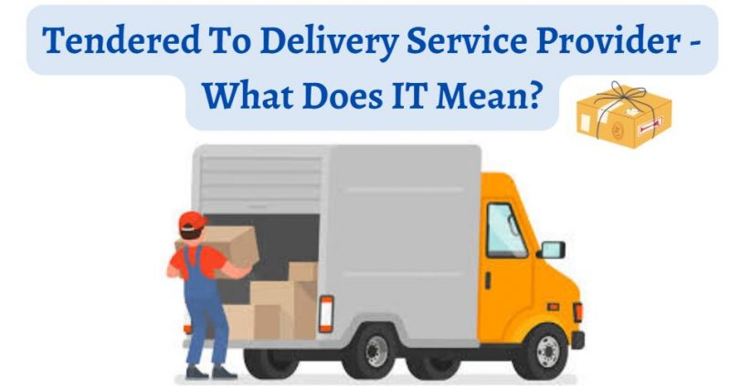 Everything you need to know about tendered to delivery service provider