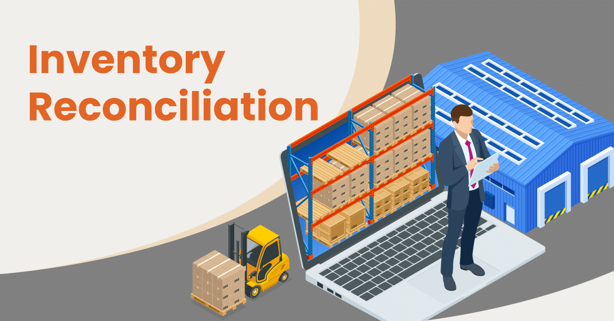 Inventory Reconciliation: How To Reconcile Your Inventory In 4 Steps